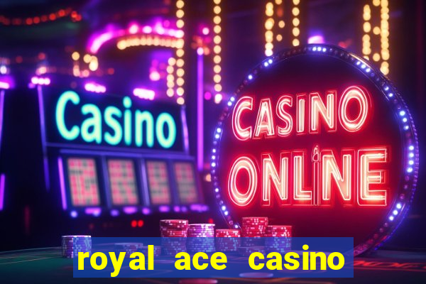 royal ace casino sign up bonus